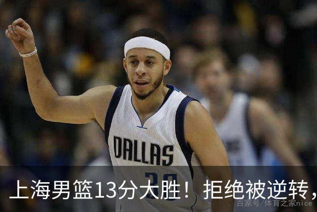 上海男篮13分大胜！拒绝被逆转，张镇麟大爆发，古德温14助攻