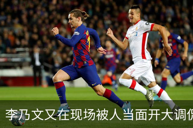 李乃文又在现场被人当面开大调侃
